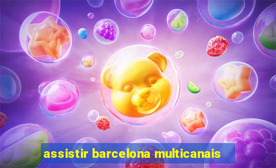 assistir barcelona multicanais